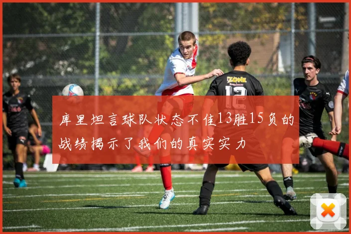 库里坦言球队状态不佳13胜15负的战绩揭示了我们的真实实力