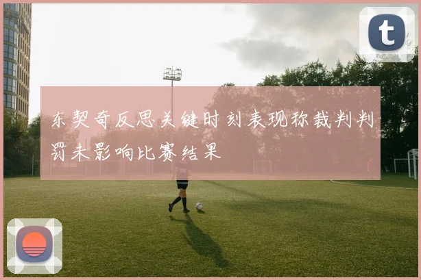 东契奇反思关键时刻表现称裁判判罚未影响比赛结果